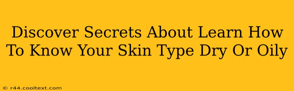 Discover Secrets About Learn How To Know Your Skin Type Dry Or Oily