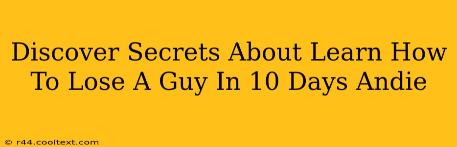 Discover Secrets About Learn How To Lose A Guy In 10 Days Andie