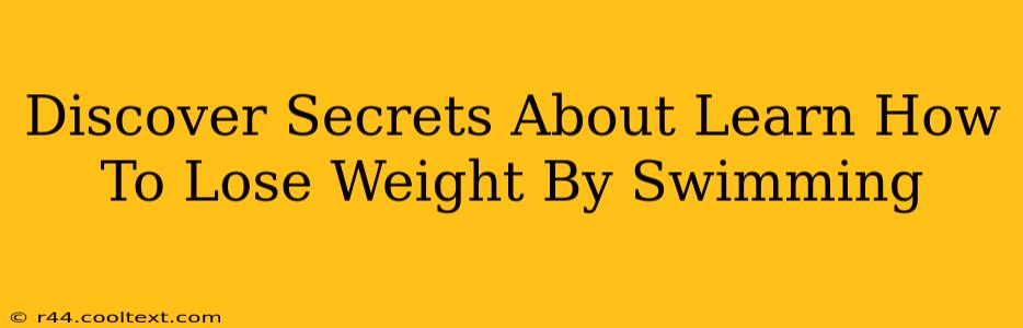 Discover Secrets About Learn How To Lose Weight By Swimming