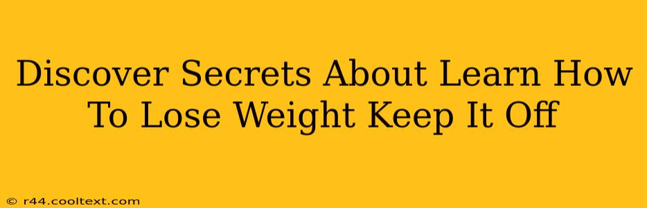 Discover Secrets About Learn How To Lose Weight Keep It Off