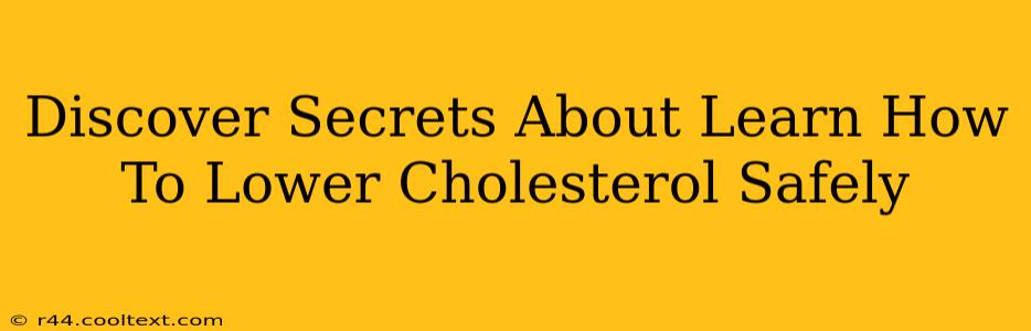 Discover Secrets About Learn How To Lower Cholesterol Safely