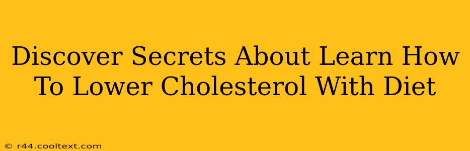 Discover Secrets About Learn How To Lower Cholesterol With Diet