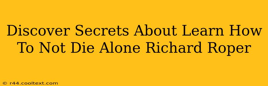 Discover Secrets About Learn How To Not Die Alone Richard Roper