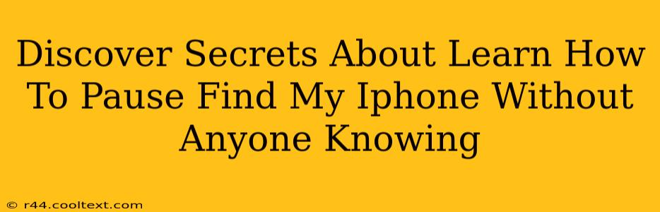 Discover Secrets About Learn How To Pause Find My Iphone Without Anyone Knowing