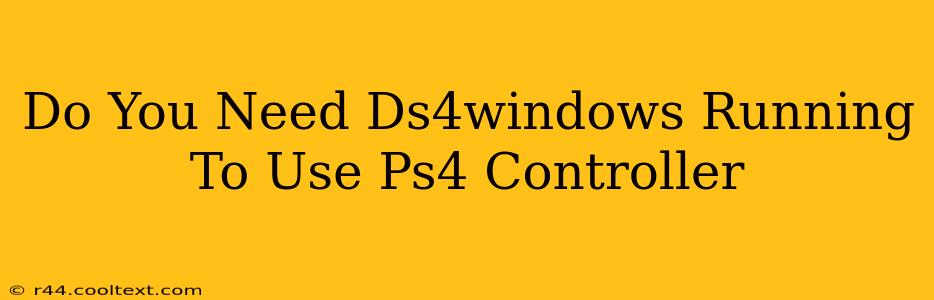 Do You Need Ds4windows Running To Use Ps4 Controller