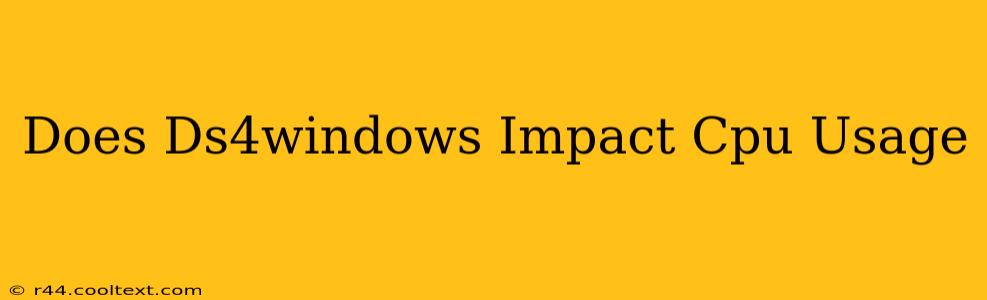 Does Ds4windows Impact Cpu Usage