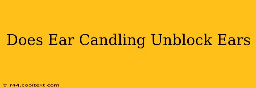 Does Ear Candling Unblock Ears