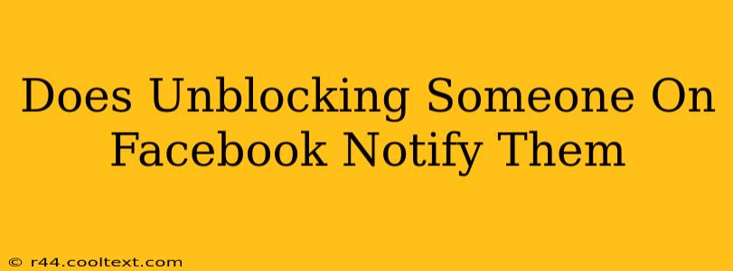 Does Unblocking Someone On Facebook Notify Them