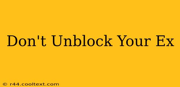 Don't Unblock Your Ex