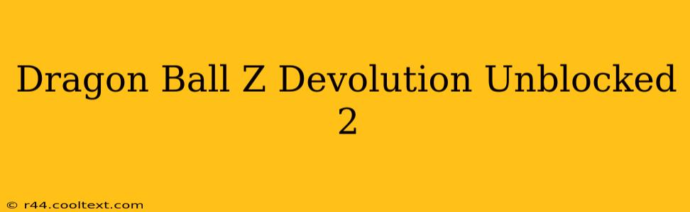 Dragon Ball Z Devolution Unblocked 2