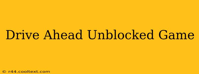 Drive Ahead Unblocked Game