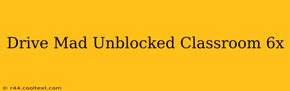 Drive Mad Unblocked Classroom 6x