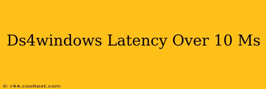 Ds4windows Latency Over 10 Ms