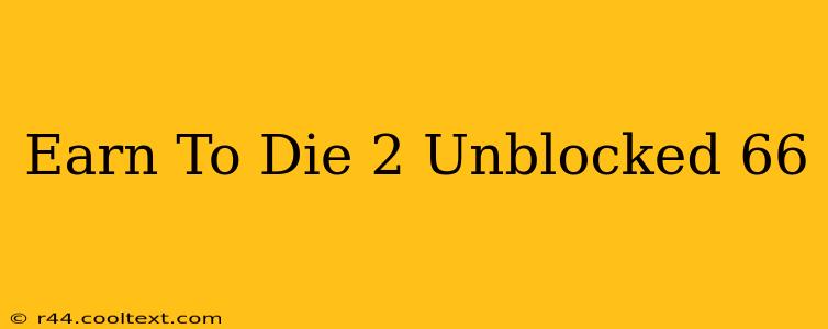 Earn To Die 2 Unblocked 66