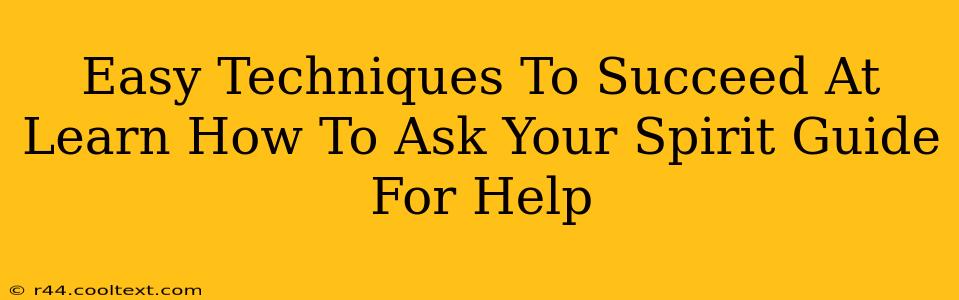 Easy Techniques To Succeed At Learn How To Ask Your Spirit Guide For Help