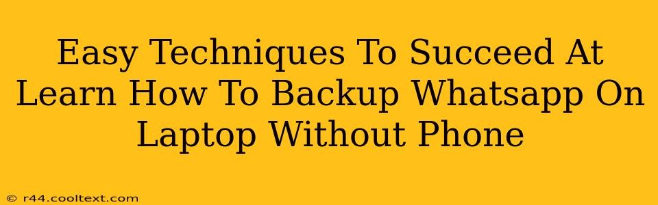 Easy Techniques To Succeed At Learn How To Backup Whatsapp On Laptop Without Phone