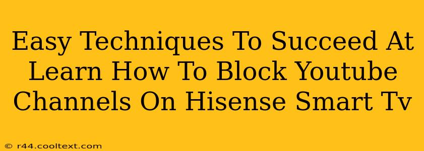 Easy Techniques To Succeed At Learn How To Block Youtube Channels On Hisense Smart Tv