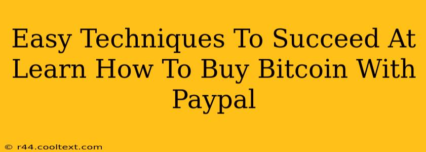 Easy Techniques To Succeed At Learn How To Buy Bitcoin With Paypal