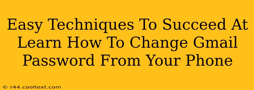 Easy Techniques To Succeed At Learn How To Change Gmail Password From Your Phone