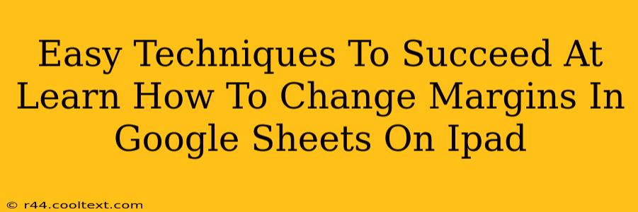 Easy Techniques To Succeed At Learn How To Change Margins In Google Sheets On Ipad