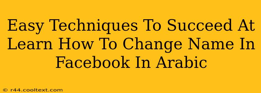 Easy Techniques To Succeed At Learn How To Change Name In Facebook In Arabic