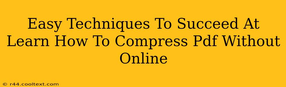 Easy Techniques To Succeed At Learn How To Compress Pdf Without Online