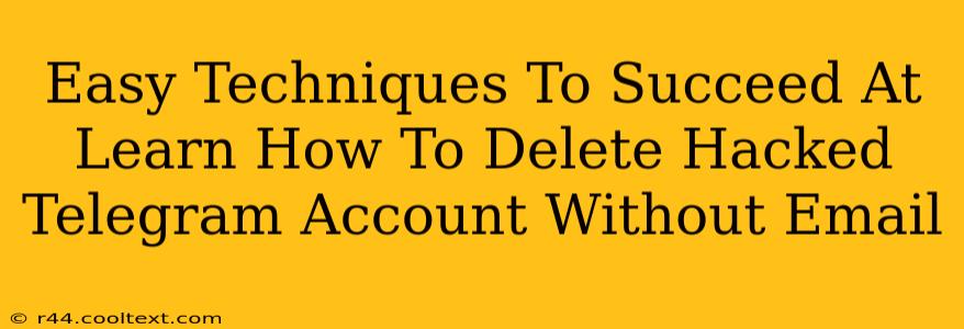 Easy Techniques To Succeed At Learn How To Delete Hacked Telegram Account Without Email