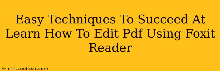 Easy Techniques To Succeed At Learn How To Edit Pdf Using Foxit Reader