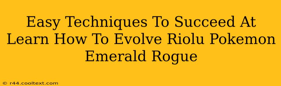 Easy Techniques To Succeed At Learn How To Evolve Riolu Pokemon Emerald Rogue