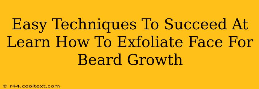 Easy Techniques To Succeed At Learn How To Exfoliate Face For Beard Growth