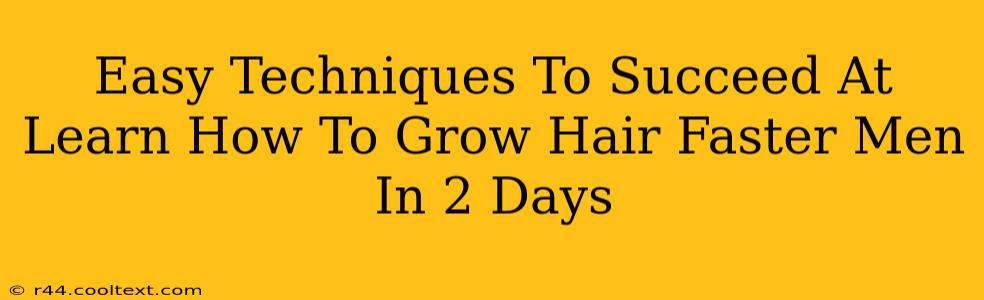 Easy Techniques To Succeed At Learn How To Grow Hair Faster Men In 2 Days