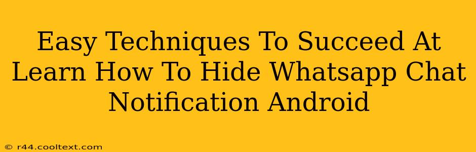 Easy Techniques To Succeed At Learn How To Hide Whatsapp Chat Notification Android