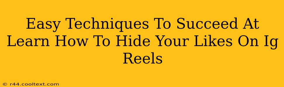 Easy Techniques To Succeed At Learn How To Hide Your Likes On Ig Reels