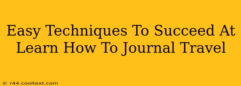 Easy Techniques To Succeed At Learn How To Journal Travel