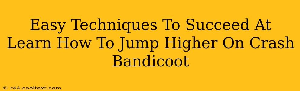 Easy Techniques To Succeed At Learn How To Jump Higher On Crash Bandicoot