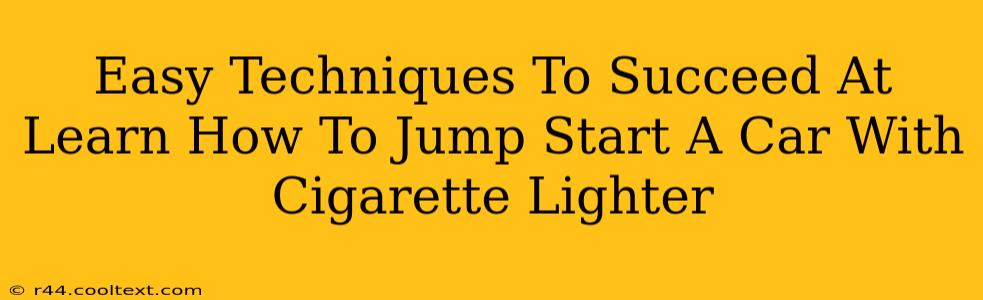 Easy Techniques To Succeed At Learn How To Jump Start A Car With Cigarette Lighter