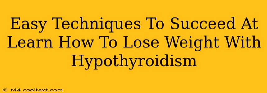 Easy Techniques To Succeed At Learn How To Lose Weight With Hypothyroidism