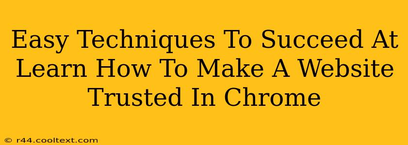 Easy Techniques To Succeed At Learn How To Make A Website Trusted In Chrome