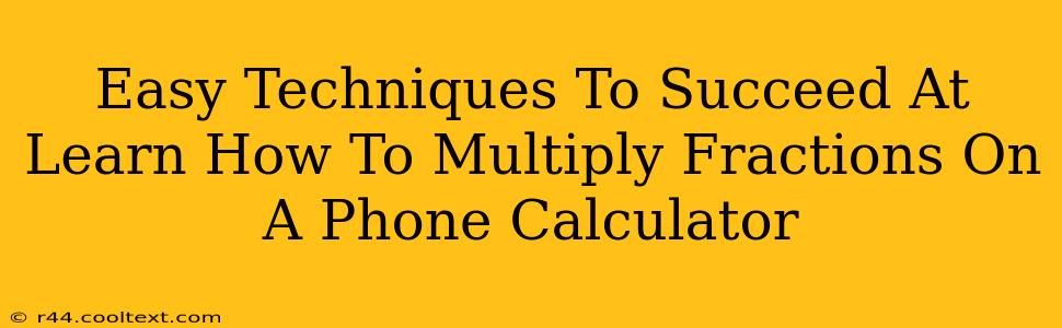 Easy Techniques To Succeed At Learn How To Multiply Fractions On A Phone Calculator