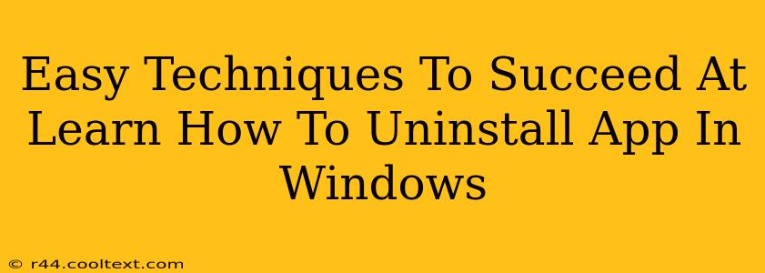 Easy Techniques To Succeed At Learn How To Uninstall App In Windows