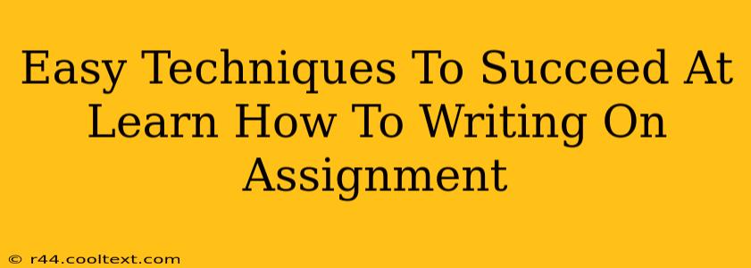 Easy Techniques To Succeed At Learn How To Writing On Assignment