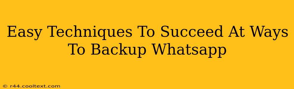 Easy Techniques To Succeed At Ways To Backup Whatsapp