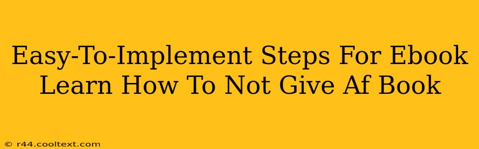 Easy-To-Implement Steps For Ebook Learn How To Not Give Af Book