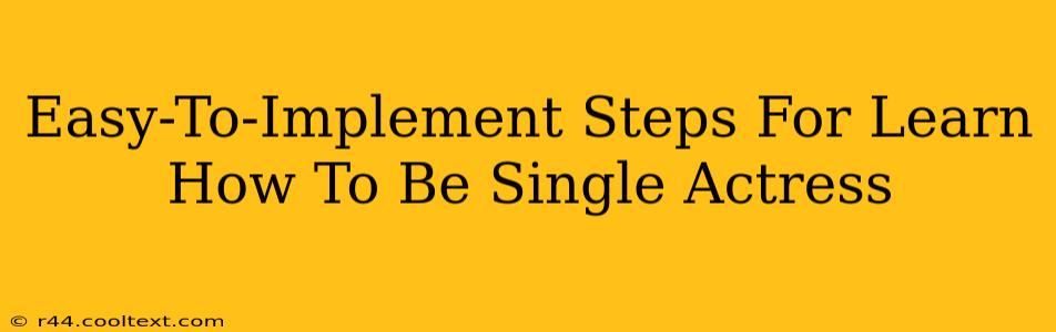 Easy-To-Implement Steps For Learn How To Be Single Actress