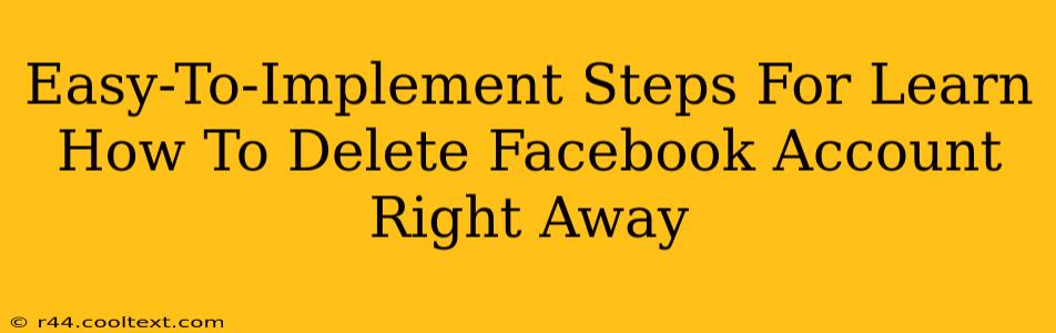 Easy-To-Implement Steps For Learn How To Delete Facebook Account Right Away