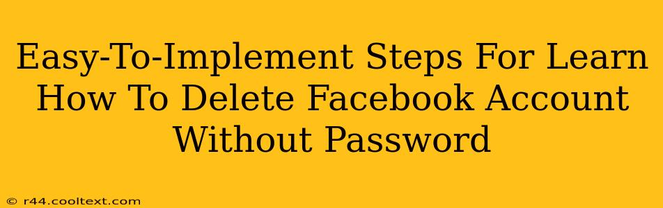 Easy-To-Implement Steps For Learn How To Delete Facebook Account Without Password