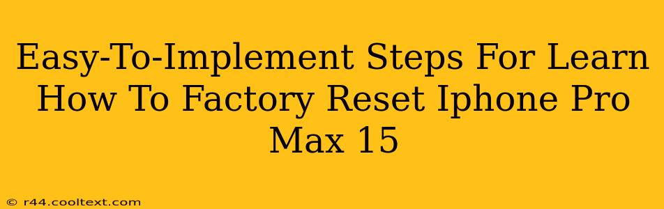 Easy-To-Implement Steps For Learn How To Factory Reset Iphone Pro Max 15