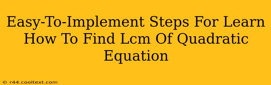 Easy-To-Implement Steps For Learn How To Find Lcm Of Quadratic Equation