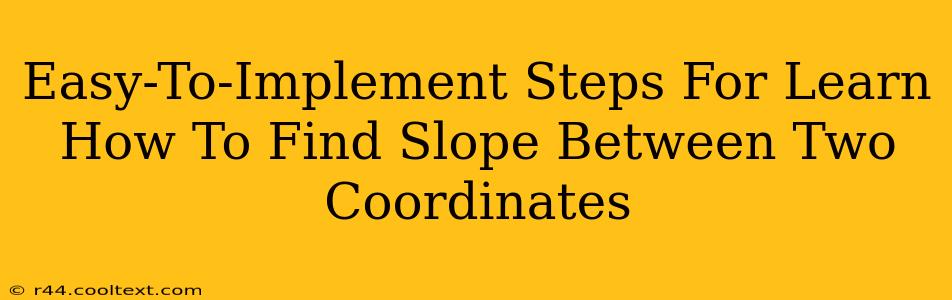 Easy-To-Implement Steps For Learn How To Find Slope Between Two Coordinates