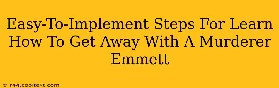 Easy-To-Implement Steps For Learn How To Get Away With A Murderer Emmett